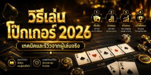 วิธีเล่น โป๊กเกอร์ เทคนิคและรีวิวจากผู้เล่นจริง
