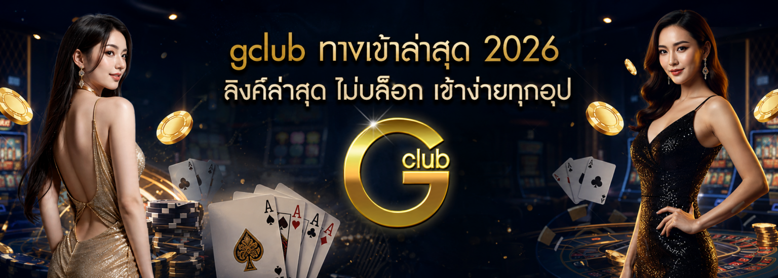 gclub ทางเข้าล่าสุด 2026 ลิงค์ล่าสุด ไม่บล็อก เข้าง่ายทุกอุป ปก